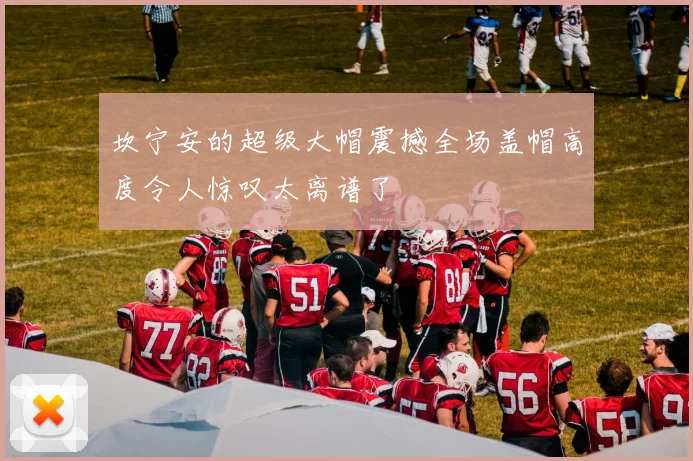 坎宁安的超级大帽震撼全场盖帽高度令人惊叹太离谱了