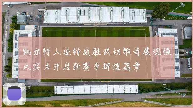 凯尔特人逆转战胜武切维奇展现强大实力开启新赛季辉煌篇章